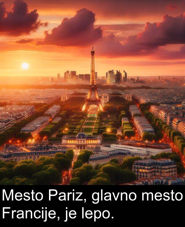 lepo: Mesto Pariz, glavno mesto Francije, je lepo.