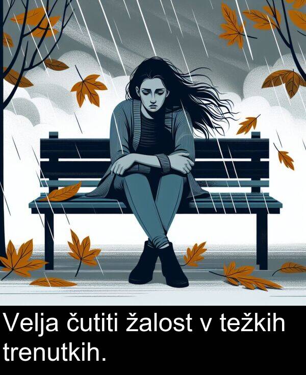 žalost: Velja čutiti žalost v težkih trenutkih.