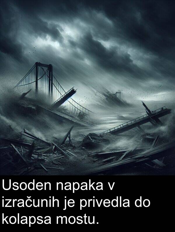 privedla: Usoden napaka v izračunih je privedla do kolapsa mostu.