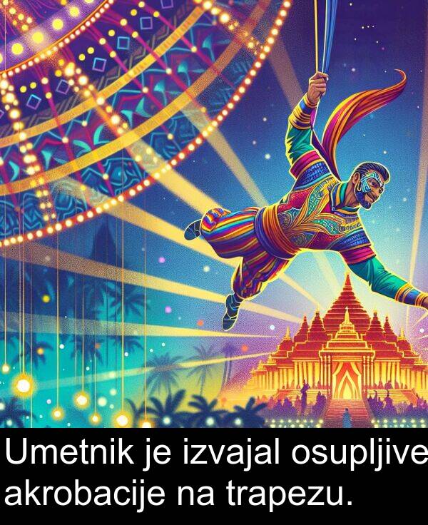 osupljive: Umetnik je izvajal osupljive akrobacije na trapezu.