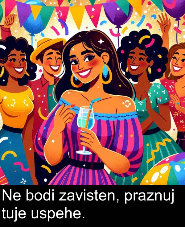 bodi: Ne bodi zavisten, praznuj tuje uspehe.