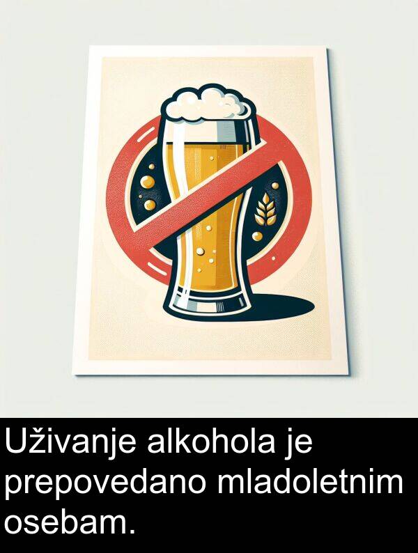 alkohola: Uživanje alkohola je prepovedano mladoletnim osebam.