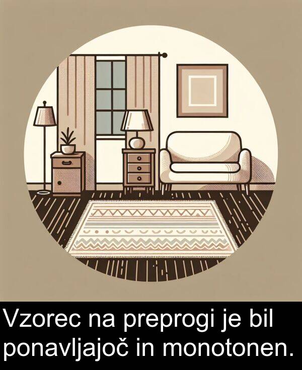 monotonen: Vzorec na preprogi je bil ponavljajoč in monotonen.