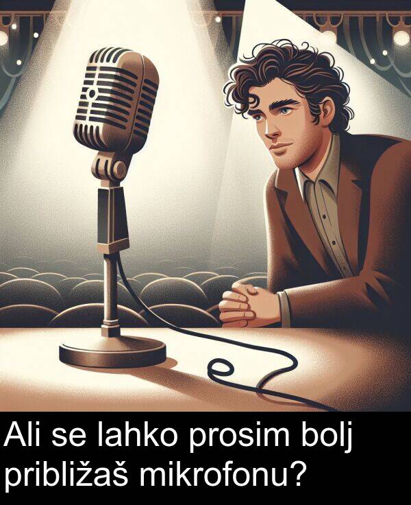 lahko: Ali se lahko prosim bolj približaš mikrofonu?
