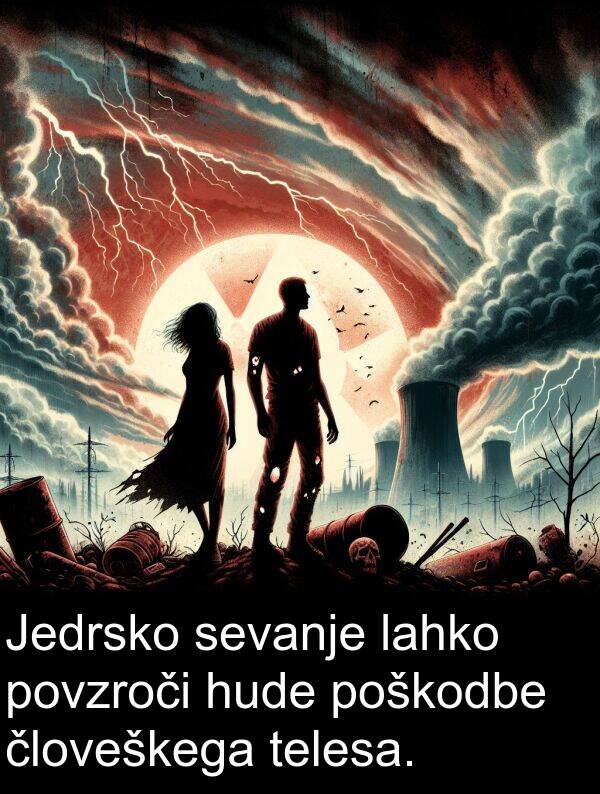 sevanje: Jedrsko sevanje lahko povzroči hude poškodbe človeškega telesa.