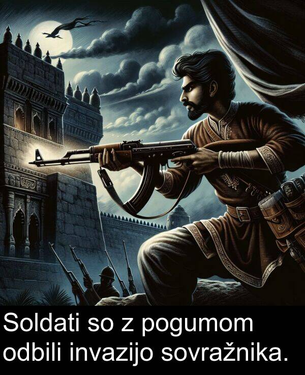 pogumom: Soldati so z pogumom odbili invazijo sovražnika.