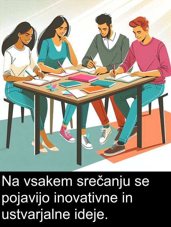pojavijo: Na vsakem srečanju se pojavijo inovativne in ustvarjalne ideje.