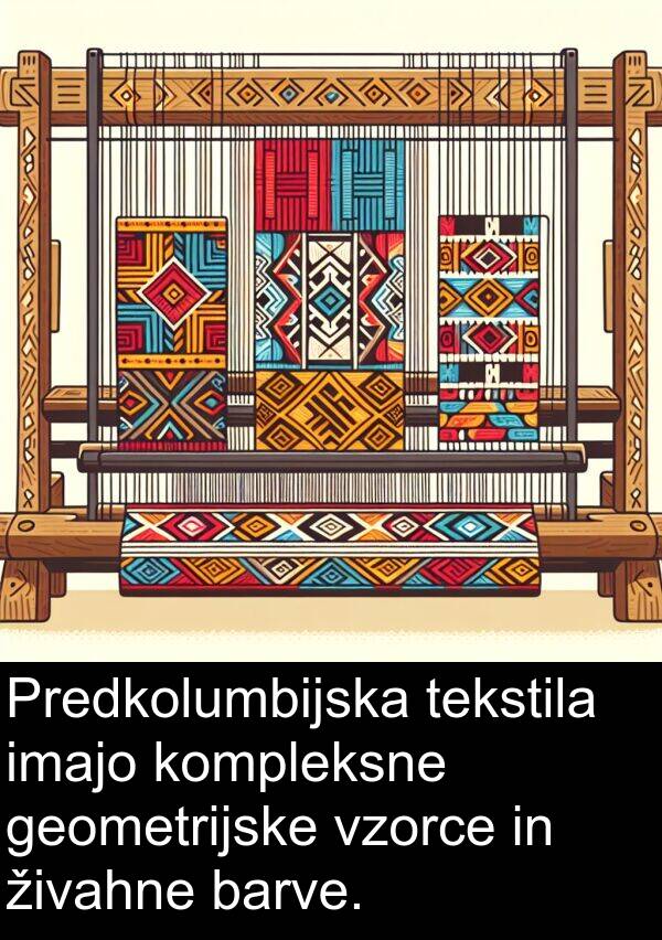 geometrijske: Predkolumbijska tekstila imajo kompleksne geometrijske vzorce in živahne barve.