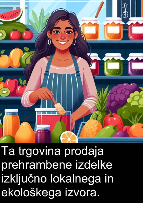 ekološkega: Ta trgovina prodaja prehrambene izdelke izključno lokalnega in ekološkega izvora.