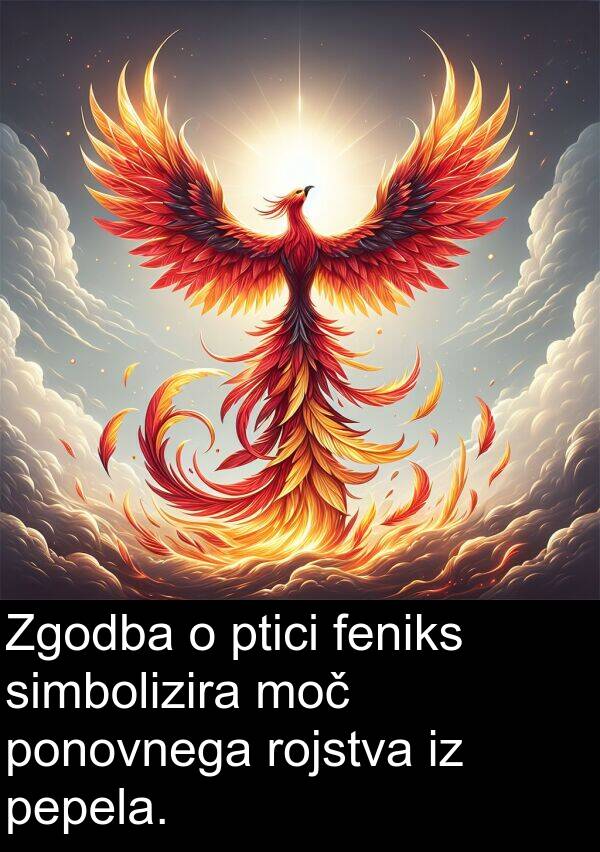 moč: Zgodba o ptici feniks simbolizira moč ponovnega rojstva iz pepela.