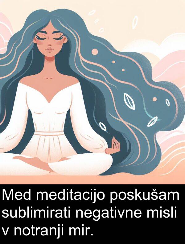 negativne: Med meditacijo poskušam sublimirati negativne misli v notranji mir.