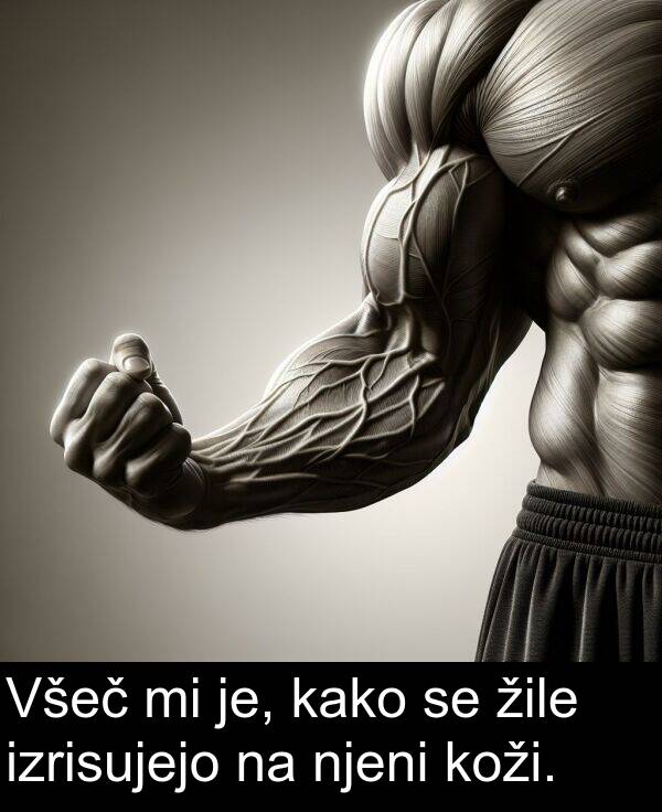 kako: Všeč mi je, kako se žile izrisujejo na njeni koži.
