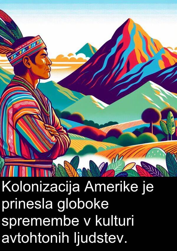 spremembe: Kolonizacija Amerike je prinesla globoke spremembe v kulturi avtohtonih ljudstev.