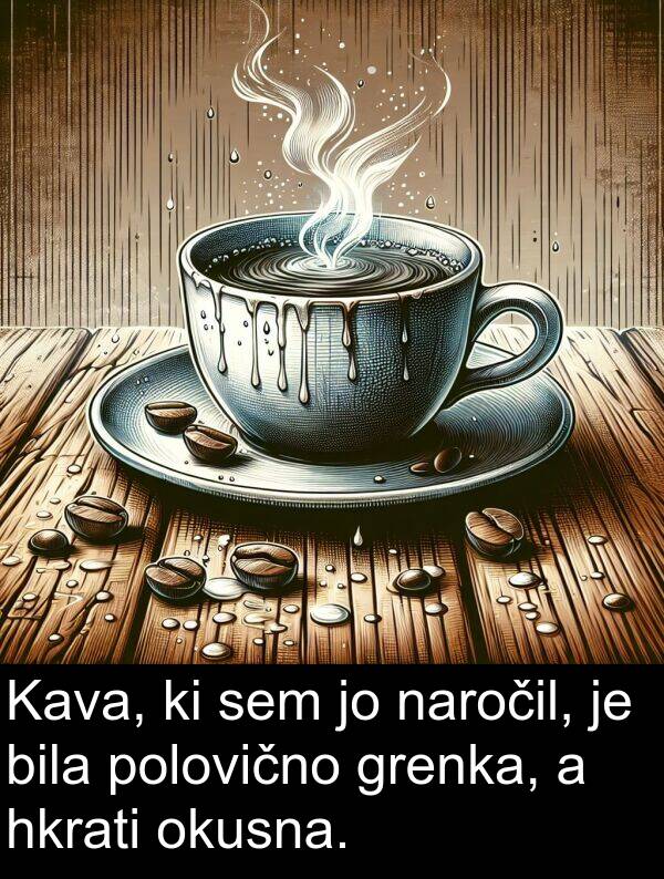 hkrati: Kava, ki sem jo naročil, je bila polovično grenka, a hkrati okusna.