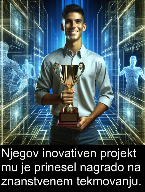 tekmovanju: Njegov inovativen projekt mu je prinesel nagrado na znanstvenem tekmovanju.