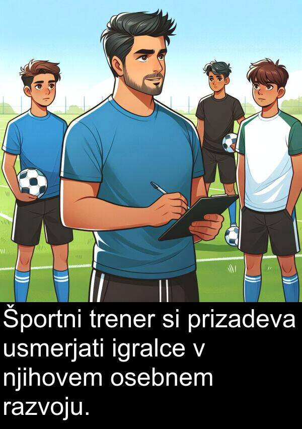prizadeva: Športni trener si prizadeva usmerjati igralce v njihovem osebnem razvoju.