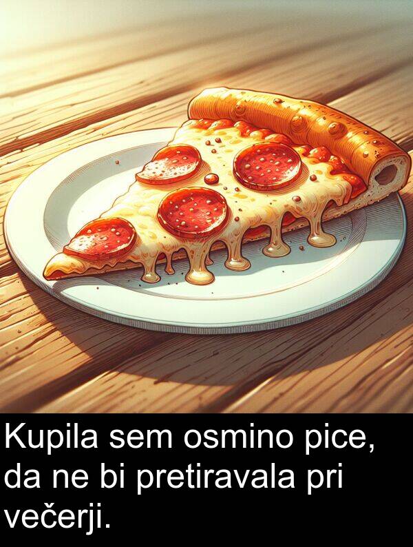 večerji: Kupila sem osmino pice, da ne bi pretiravala pri večerji.
