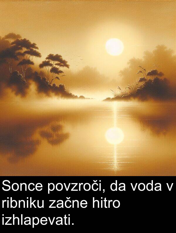 začne: Sonce povzroči, da voda v ribniku začne hitro izhlapevati.