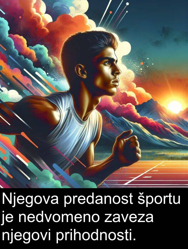 športu: Njegova predanost športu je nedvomeno zaveza njegovi prihodnosti.