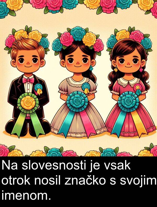 otrok: Na slovesnosti je vsak otrok nosil značko s svojim imenom.