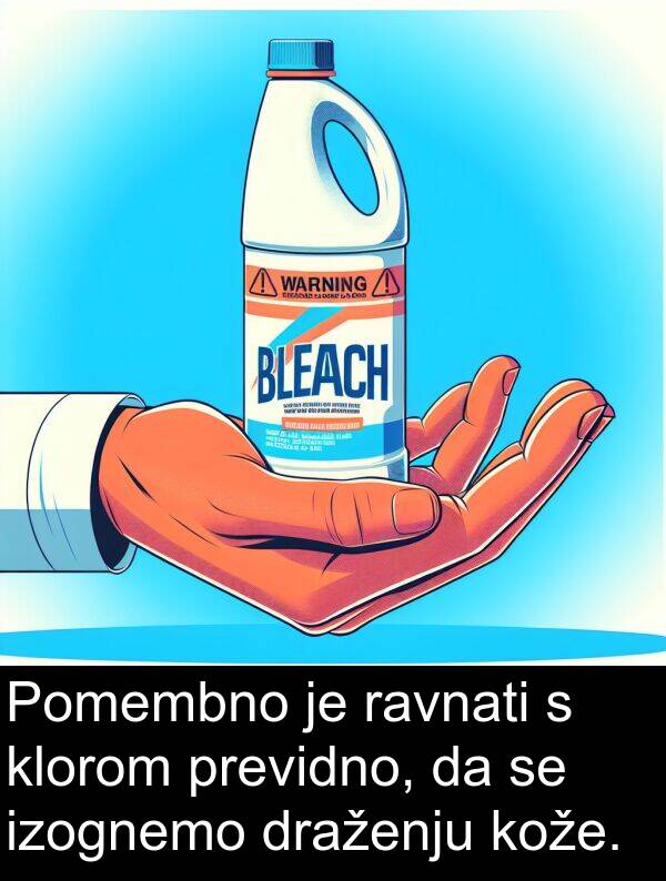 ravnati: Pomembno je ravnati s klorom previdno, da se izognemo draženju kože.