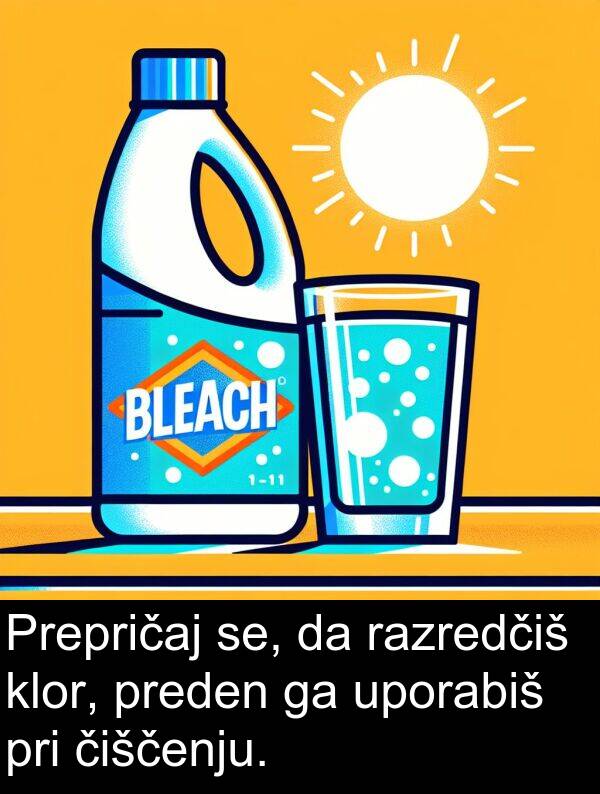 se: Prepričaj se, da razredčiš klor, preden ga uporabiš pri čiščenju.