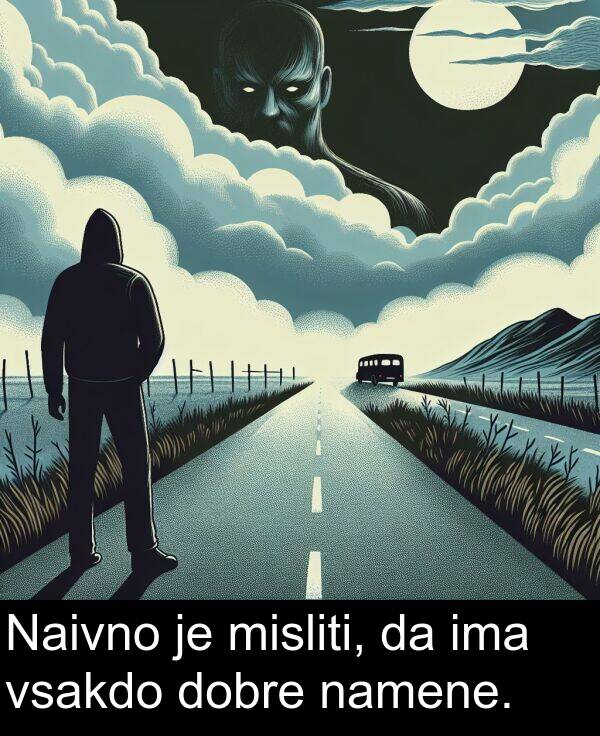 namene: Naivno je misliti, da ima vsakdo dobre namene.