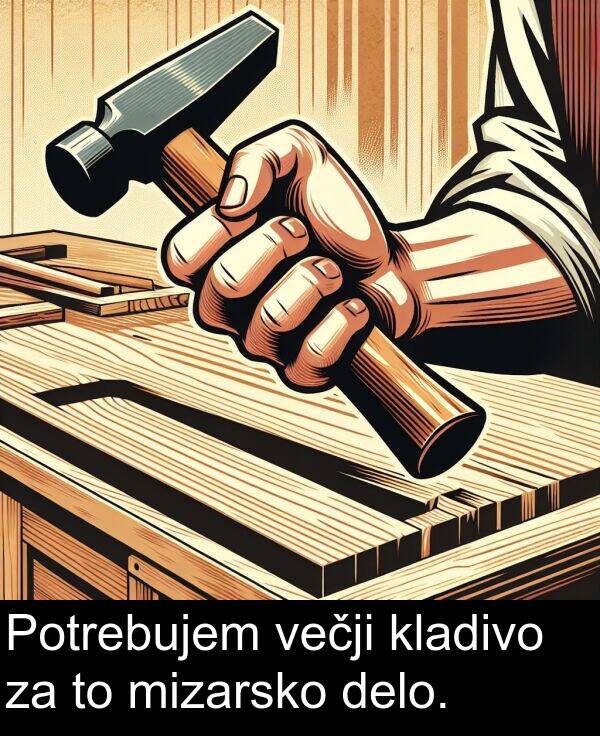 večji: Potrebujem večji kladivo za to mizarsko delo.