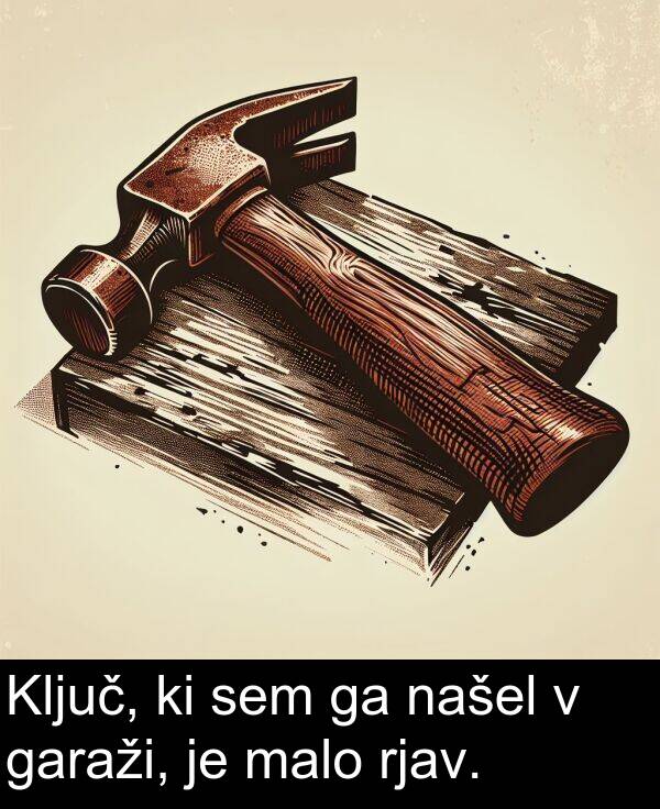 malo: Ključ, ki sem ga našel v garaži, je malo rjav.