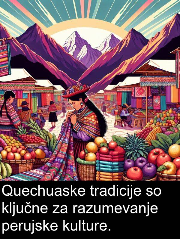 kulture: Quechuaske tradicije so ključne za razumevanje perujske kulture.