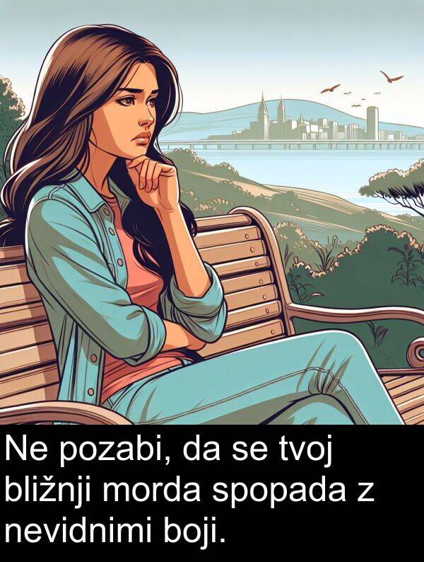 bližnji: Ne pozabi, da se tvoj bližnji morda spopada z nevidnimi boji.