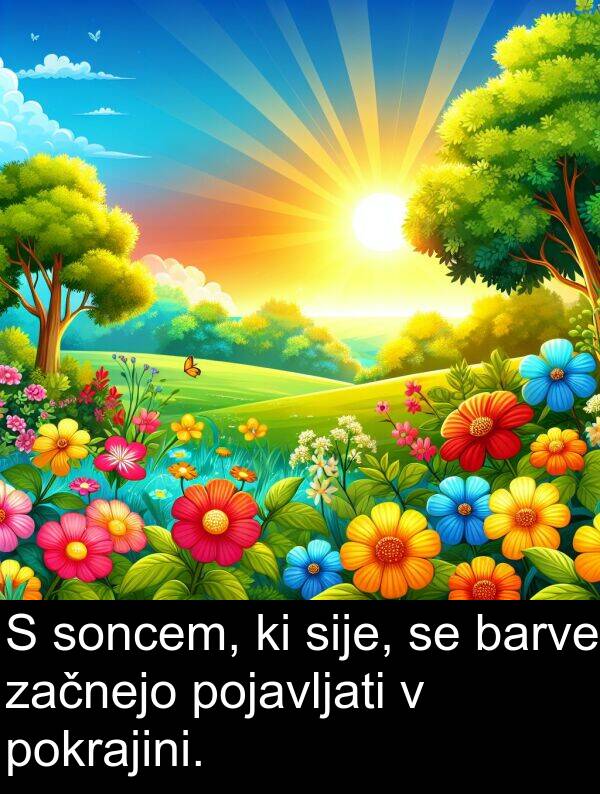 soncem: S soncem, ki sije, se barve začnejo pojavljati v pokrajini.