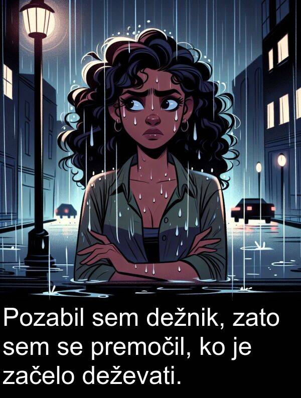 začelo: Pozabil sem dežnik, zato sem se premočil, ko je začelo deževati.