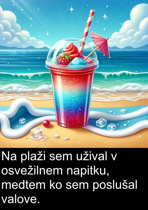 osvežilnem: Na plaži sem užival v osvežilnem napitku, medtem ko sem poslušal valove.