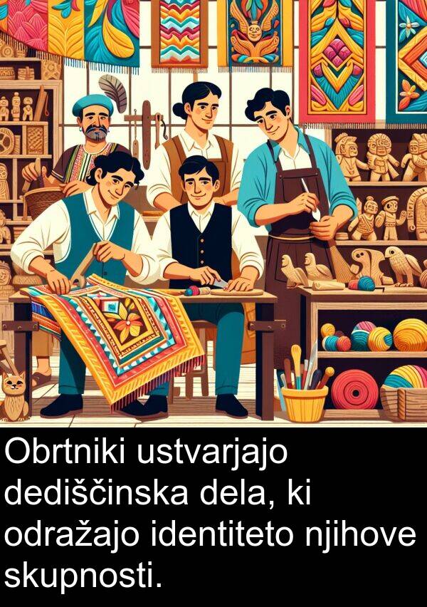 dela: Obrtniki ustvarjajo dediščinska dela, ki odražajo identiteto njihove skupnosti.