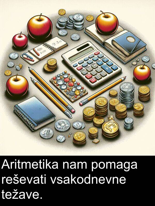nam: Aritmetika nam pomaga reševati vsakodnevne težave.