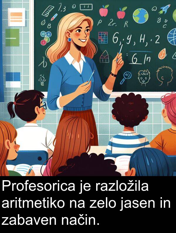 način: Profesorica je razložila aritmetiko na zelo jasen in zabaven način.