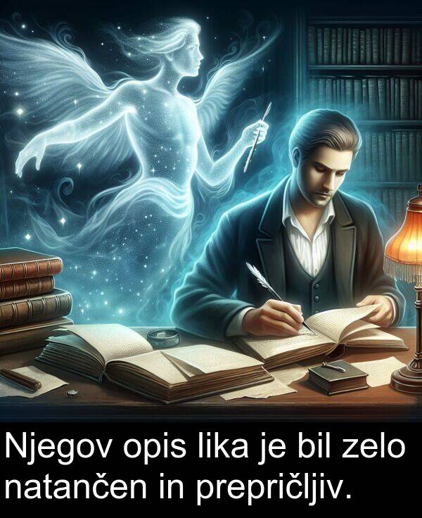 opis: Njegov opis lika je bil zelo natančen in prepričljiv.