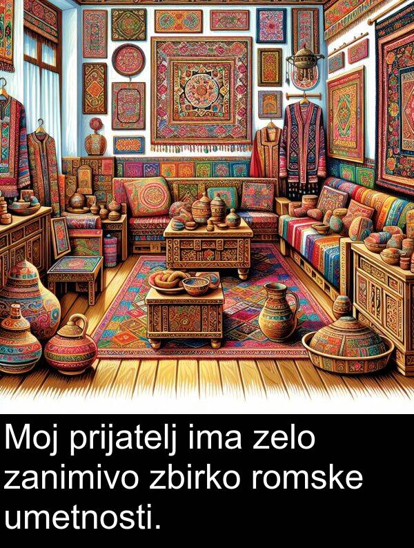 prijatelj: Moj prijatelj ima zelo zanimivo zbirko romske umetnosti.