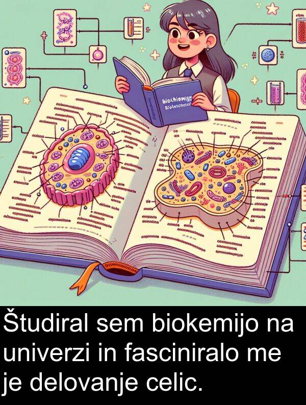 biokemijo: Študiral sem biokemijo na univerzi in fasciniralo me je delovanje celic.