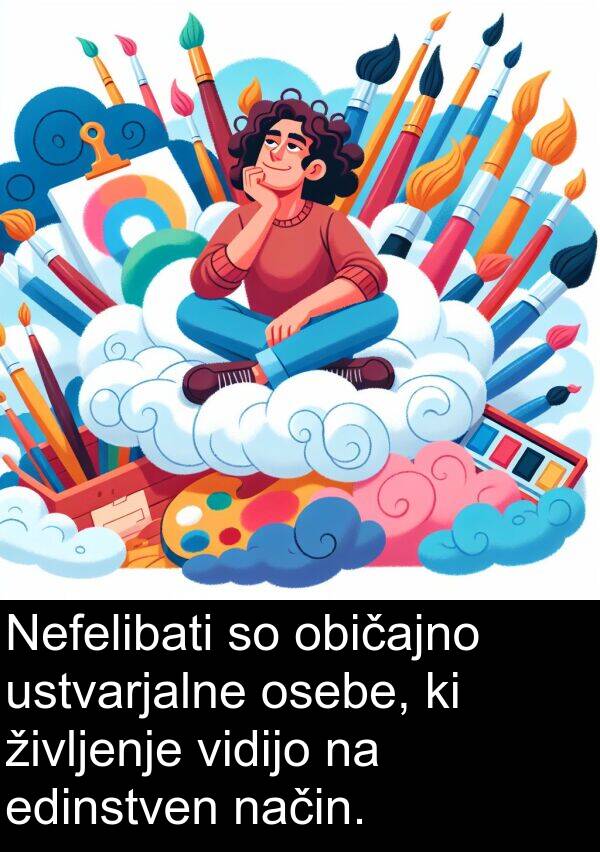 običajno: Nefelibati so običajno ustvarjalne osebe, ki življenje vidijo na edinstven način.
