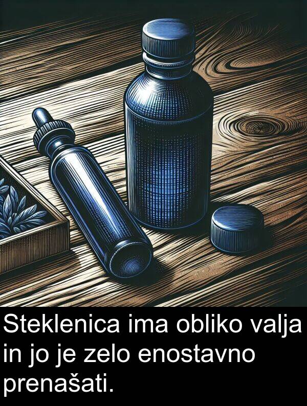 prenašati: Steklenica ima obliko valja in jo je zelo enostavno prenašati.