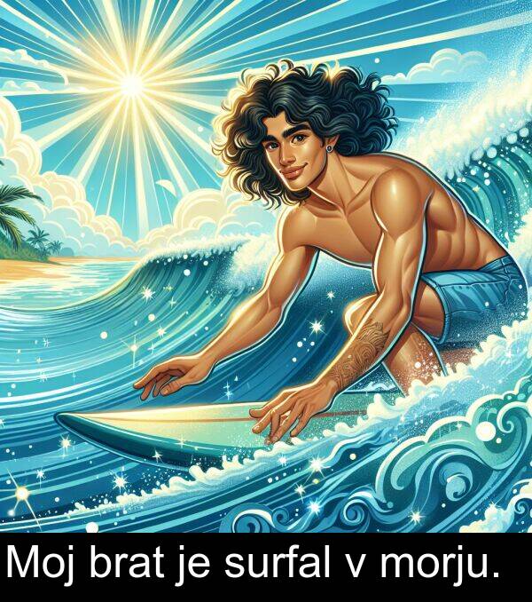 brat: Moj brat je surfal v morju.