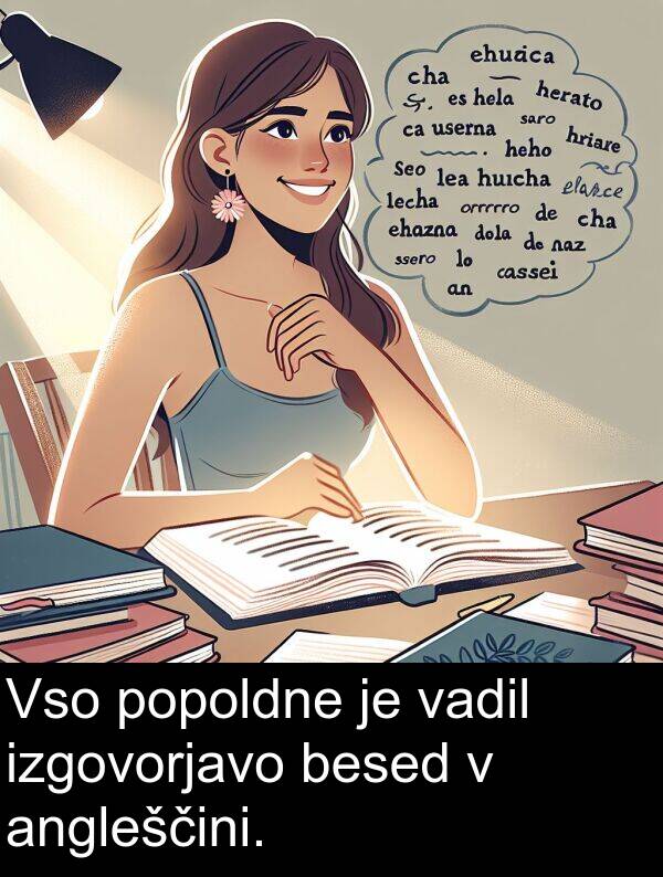 besed: Vso popoldne je vadil izgovorjavo besed v angleščini.