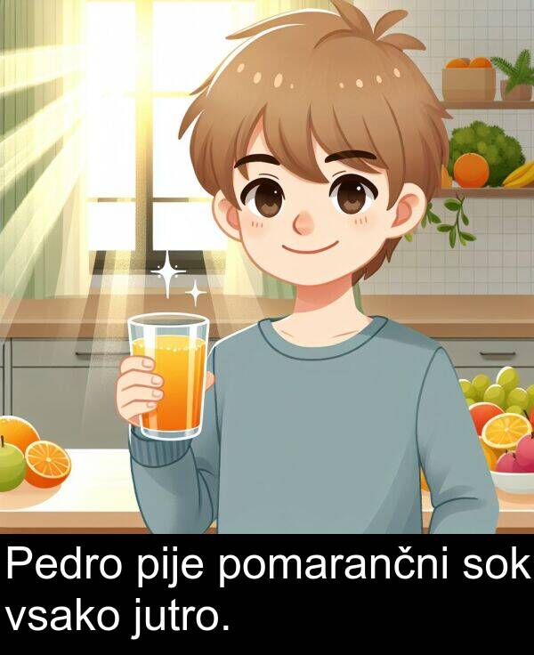sok: Pedro pije pomarančni sok vsako jutro.