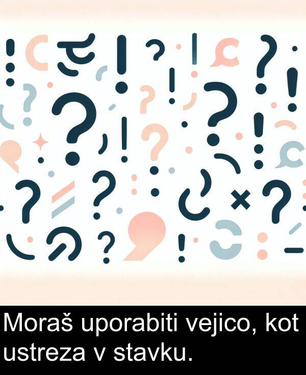 stavku: Moraš uporabiti vejico, kot ustreza v stavku.