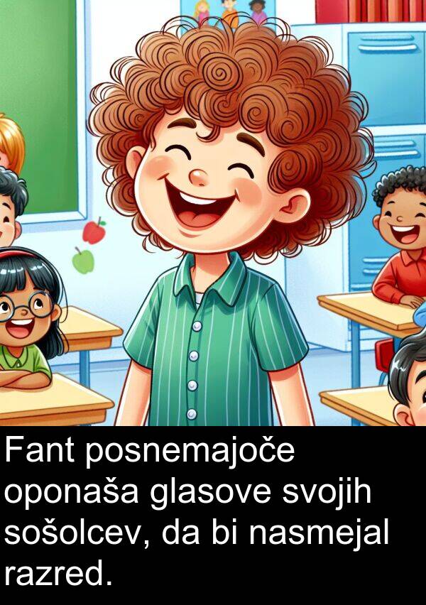 glasove: Fant posnemajoče oponaša glasove svojih sošolcev, da bi nasmejal razred.