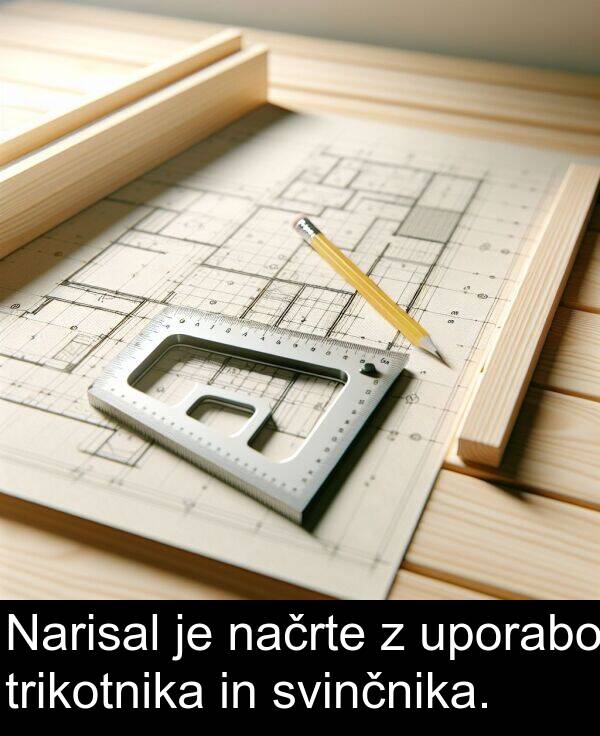 načrte: Narisal je načrte z uporabo trikotnika in svinčnika.
