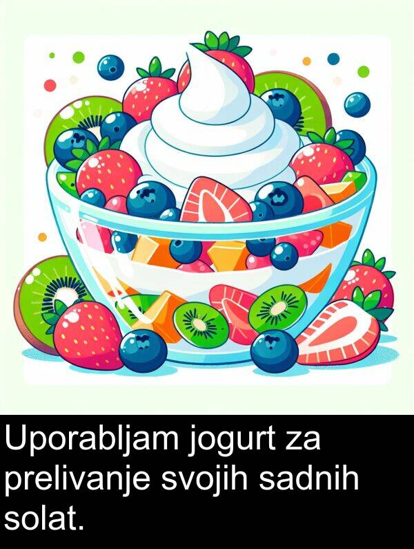 sadnih: Uporabljam jogurt za prelivanje svojih sadnih solat.