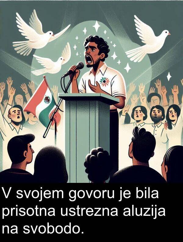 govoru: V svojem govoru je bila prisotna ustrezna aluzija na svobodo.